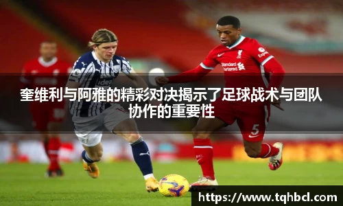 奎维利与阿雅的精彩对决揭示了足球战术与团队协作的重要性